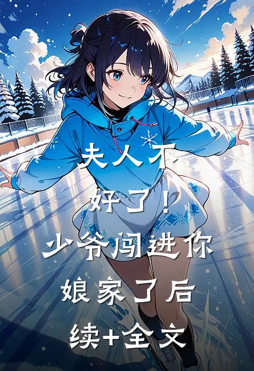 夫人不好了！少爷闯进你娘家了后续+全文