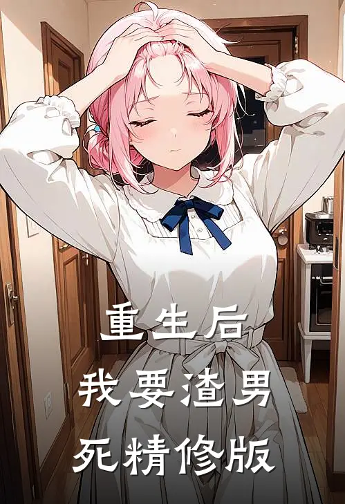 重生后，我要渣男死精修版