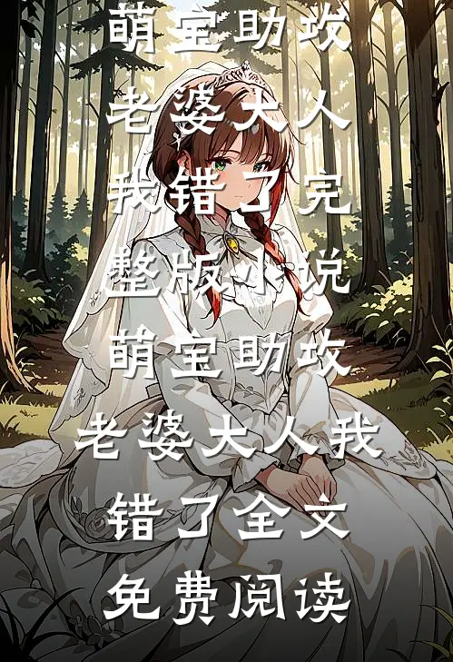 萌宝助攻：老婆大人我错了完整版小说_萌宝助攻：老婆大人我错了全文免费阅读