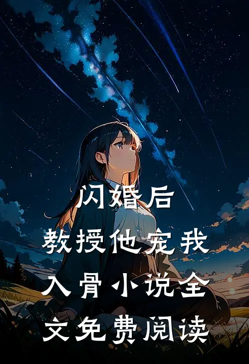 闪婚后，教授他宠我入骨小说全文免费阅读