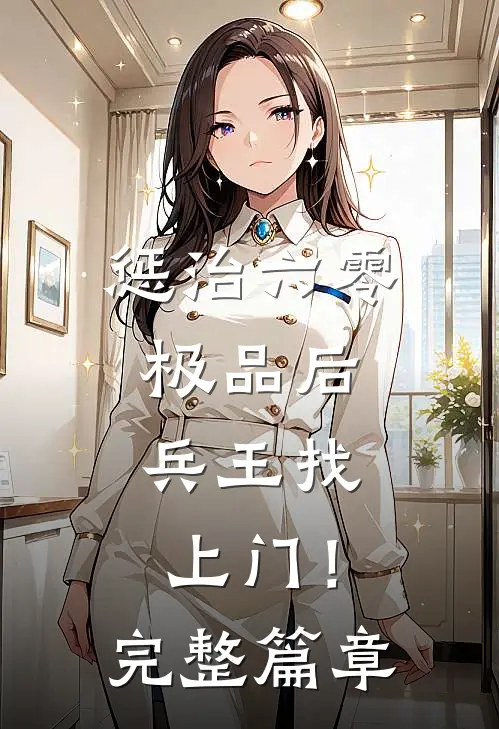 惩治六零极品后，兵王找上门！完整篇章