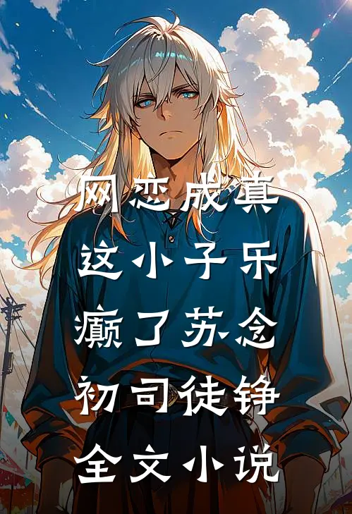 网恋成真，这小子乐癫了苏念初司徒铮全文小说