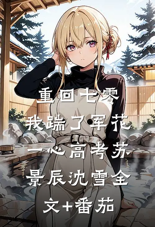 重回七零，我踹了军花一心高考苏景辰沈雪全文+番茄