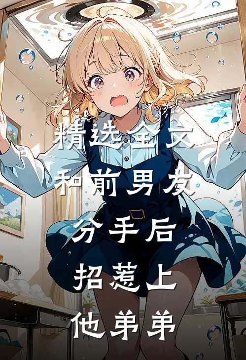 精选全文和前男友分手后，招惹上他弟弟