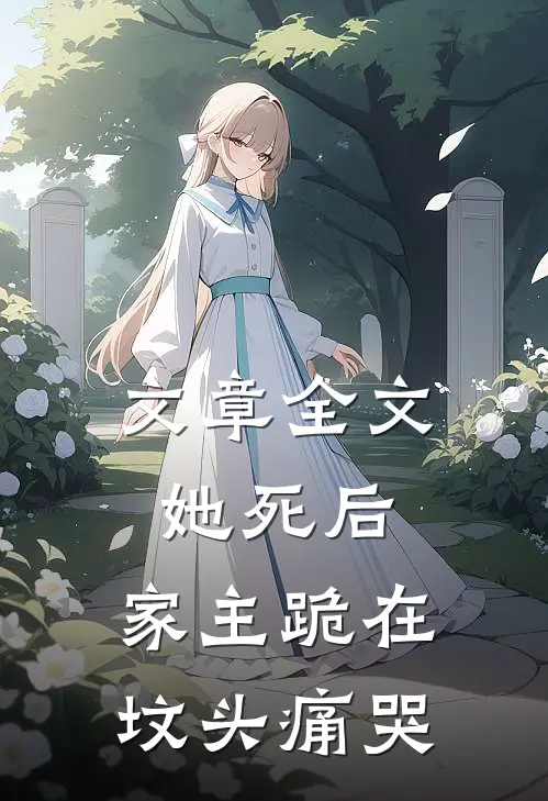 文章全文她死后，家主跪在坟头痛哭