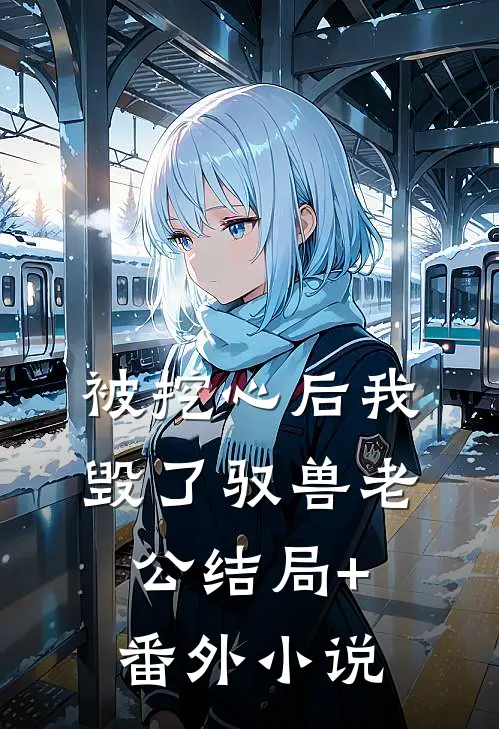 被挖心后我毁了驭兽老公结局+番外小说