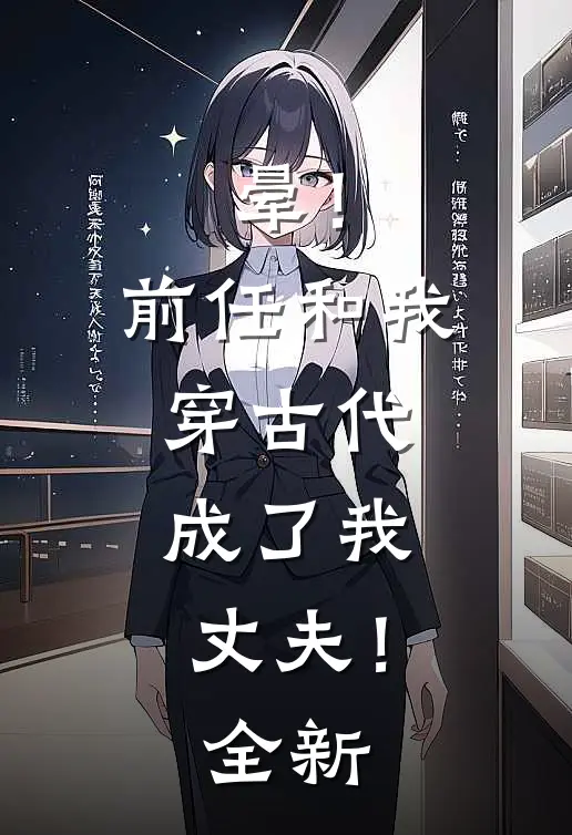 晕！前任和我穿古代，成了我丈夫！全新