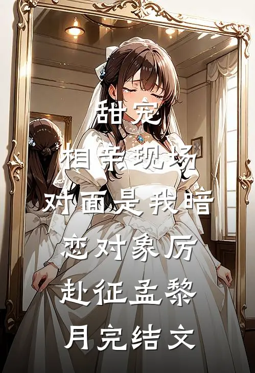甜宠：相亲现场，对面是我暗恋对象厉赴征孟黎月完结文