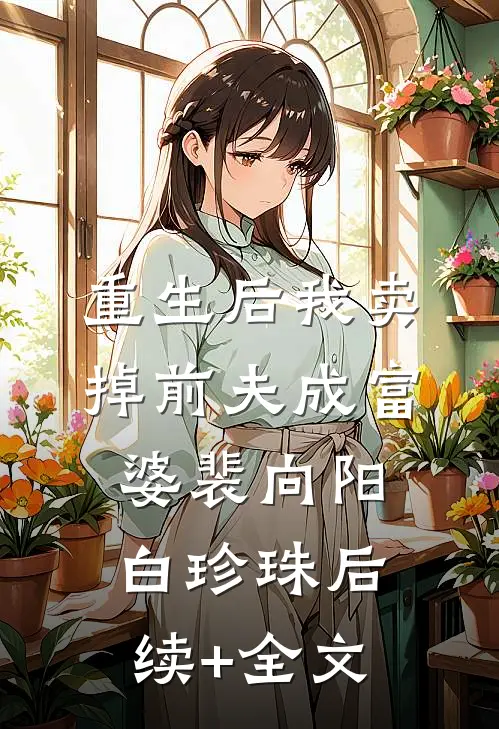 重生后我卖掉前夫成富婆裴向阳白珍珠后续+全文