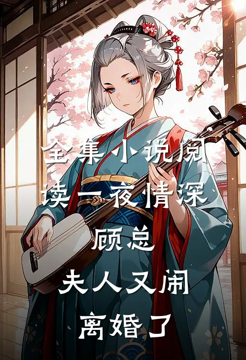 全集小说阅读一夜情深：顾总，夫人又闹离婚了