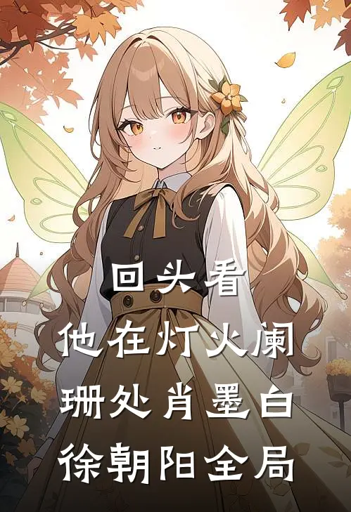 回头看，他在灯火阑珊处肖墨白徐朝阳全局