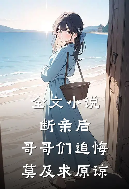 全文小说断亲后：哥哥们追悔莫及求原谅