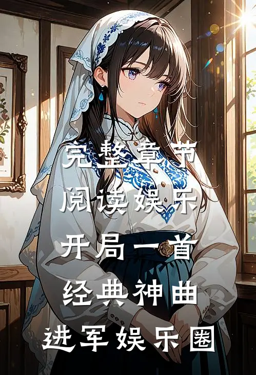 完整章节阅读娱乐：开局一首经典神曲，进军娱乐圈