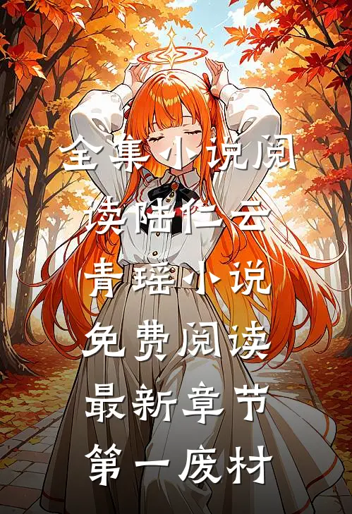 全集小说阅读陆仁云青瑶小说免费阅读最新章节第一废材