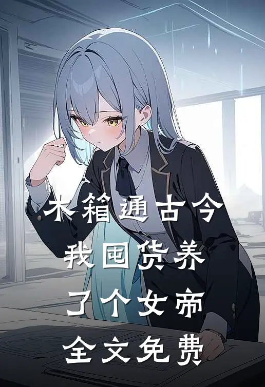 木箱通古今，我囤货养了个女帝全文免费