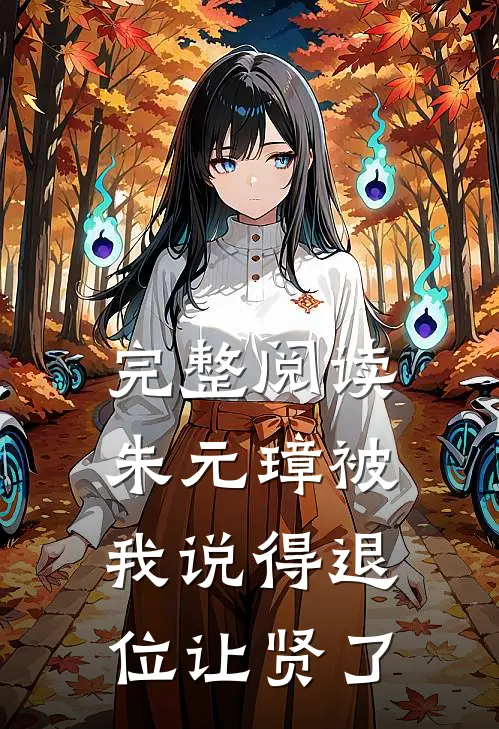 完整阅读朱元璋被我说得退位让贤了
