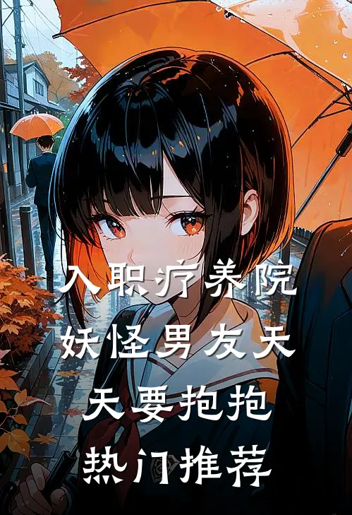 入职疗养院，妖怪男友天天要抱抱热门推荐
