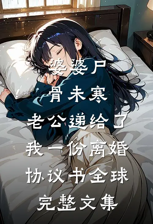 婆婆尸骨未寒，老公递给了我一份离婚协议书全球完整文集
