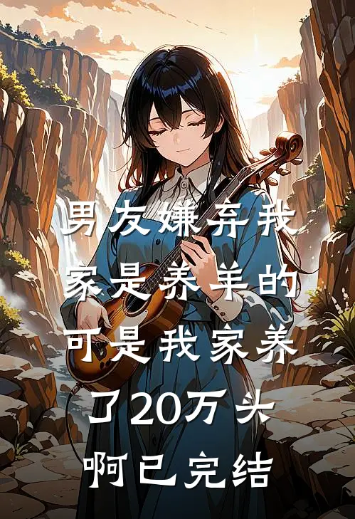 男友嫌弃我家是养羊的，可是我家养了20万头啊已完结