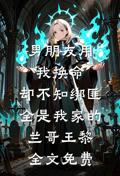 男朋友用我换命，却不知绑匪全是我家的兰哥王黎全文免费