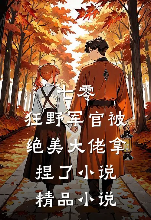 七零:狂野军官被绝美大佬拿捏了小说精品小说