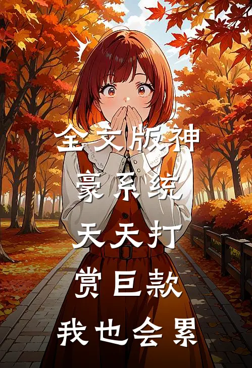 全文版神豪系统：天天打赏巨款，我也会累