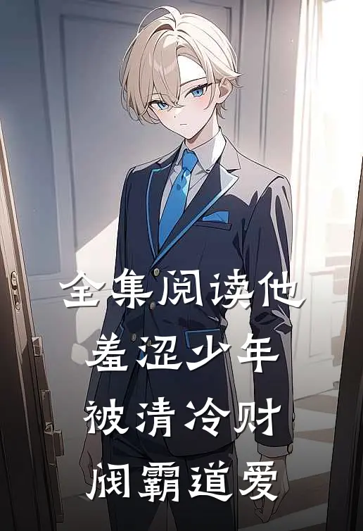 全集阅读他，羞涩少年，被清冷财阀霸道爱