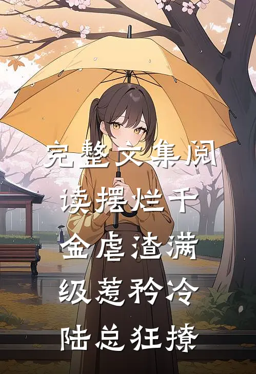 完整文集阅读摆烂千金虐渣满级惹矜冷陆总狂撩