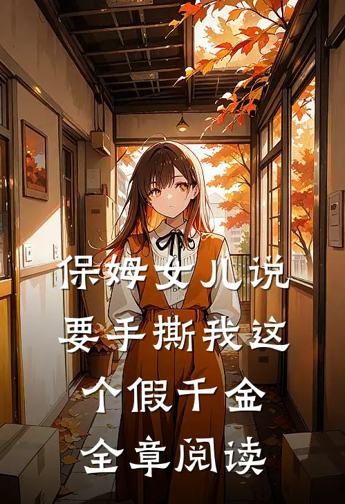保姆女儿说要手撕我这个假千金全章阅读