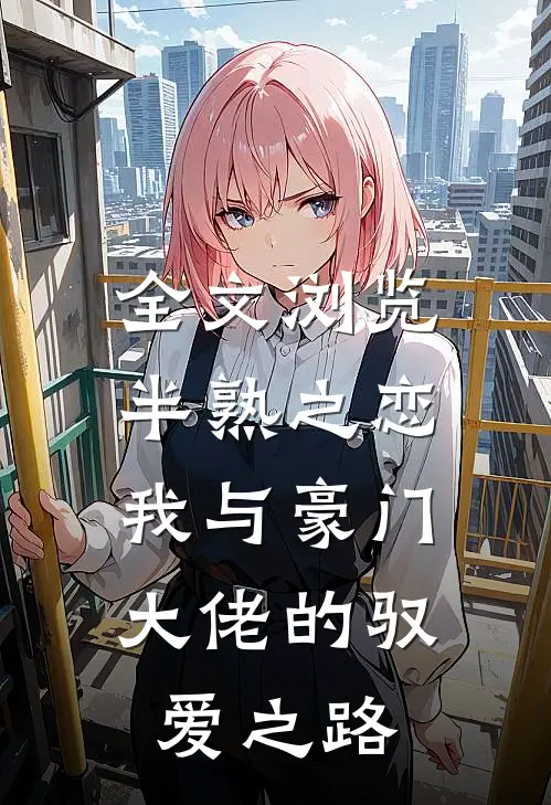全文浏览半熟之恋：我与豪门大佬的驭爱之路