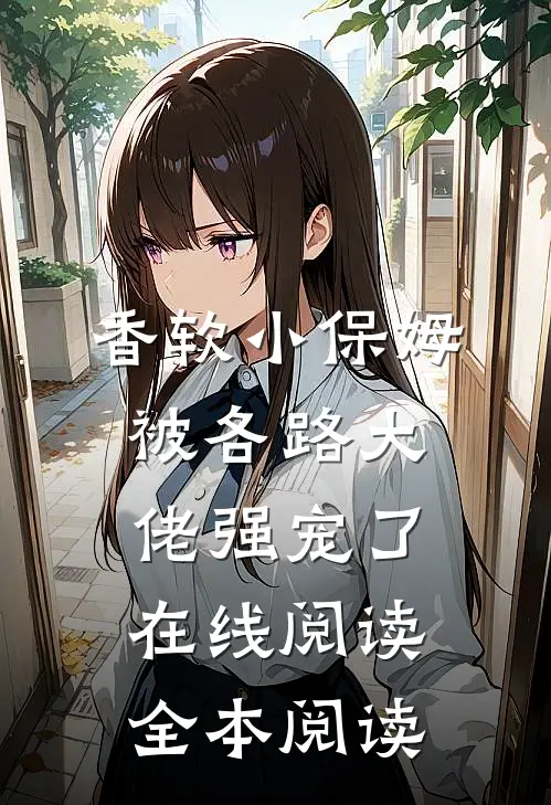 香软小保姆，被各路大佬强宠了在线阅读全本阅读