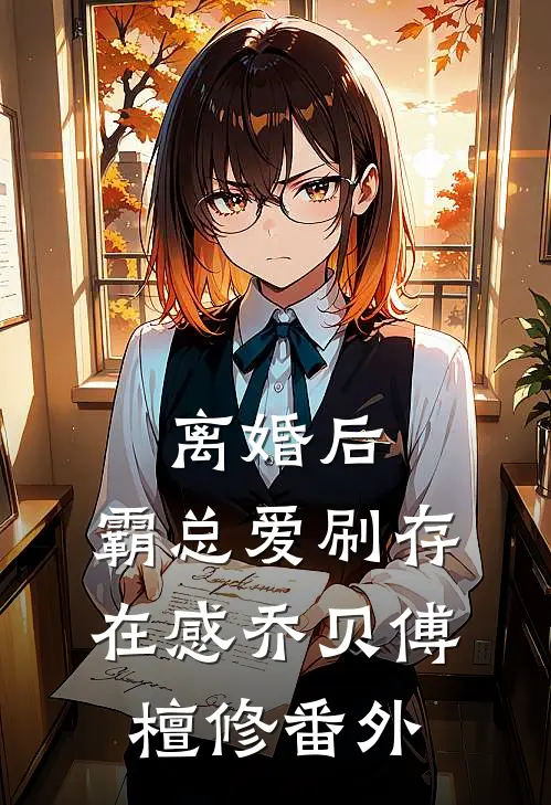 离婚后，霸总爱刷存在感乔贝傅檀修 番外