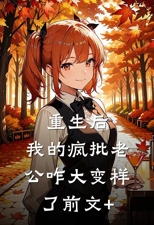 重生后，我的疯批老公咋大变样了前文+