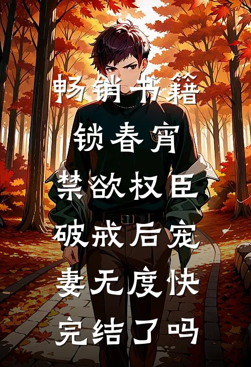 畅销书籍锁春宵:禁欲权臣破戒后宠妻无度快完结了吗