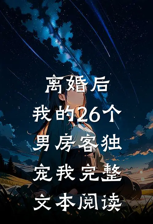 离婚后，我的26个男房客独宠我完整文本阅读