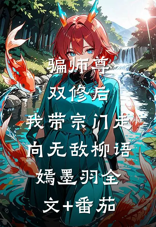 骗师尊双修后，我带宗门走向无敌柳语嫣墨羽全文+番茄