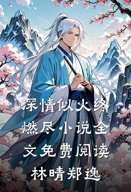 深情似火终燃尽小说全文免费阅读林晴郑逸