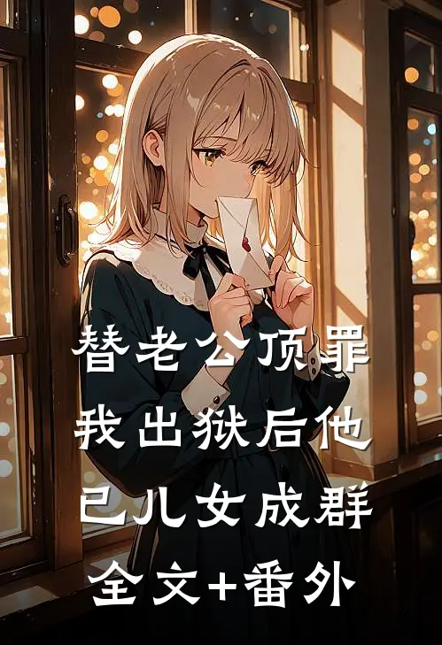替老公顶罪，我出狱后他已儿女成群全文+番外