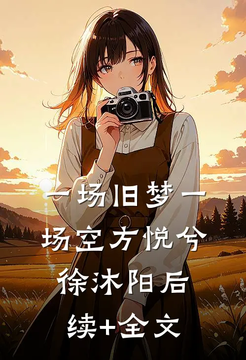 一场旧梦一场空方悦兮徐沐阳后续+全文