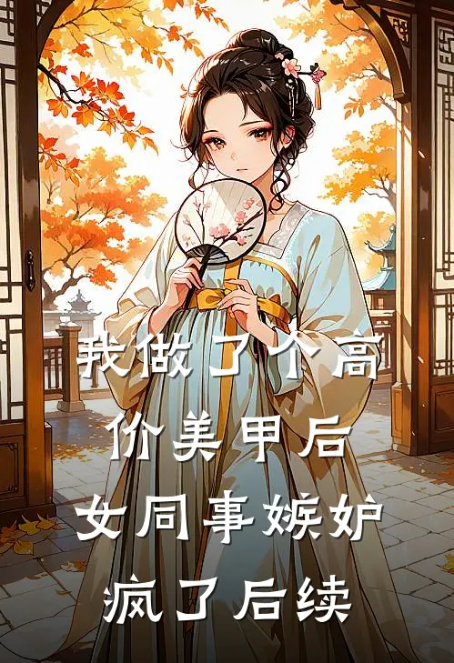 我做了个高价美甲后，女同事嫉妒疯了后续