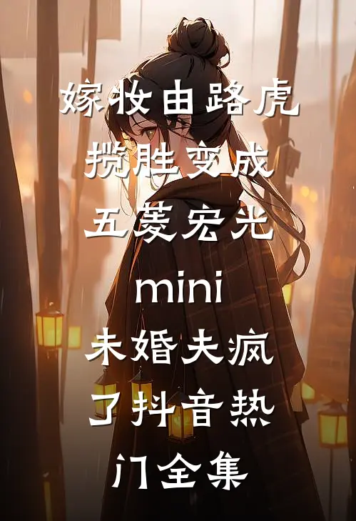 嫁妆由路虎揽胜变成五菱宏光mini，未婚夫疯了抖音热门全集