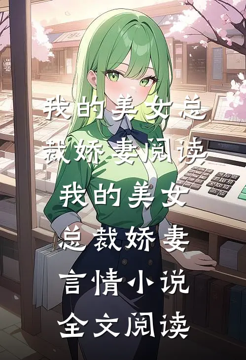 我的美女总裁娇妻阅读_我的美女总裁娇妻言情小说全文阅读
