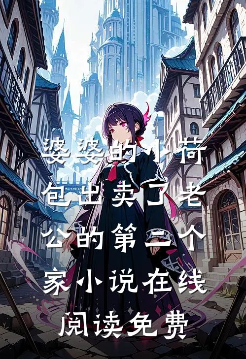 婆婆的小荷包出卖了老公的第二个家小说在线阅读免费
