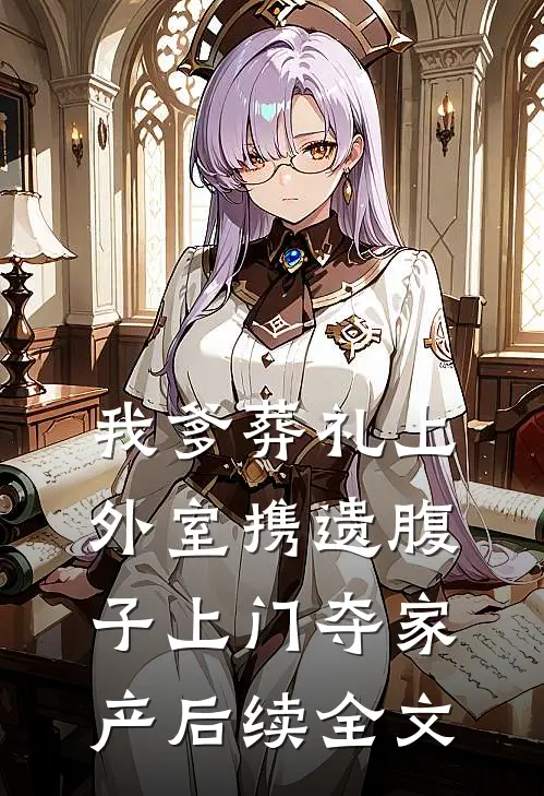 我爹葬礼上，外室携遗腹子上门夺家产后续全文