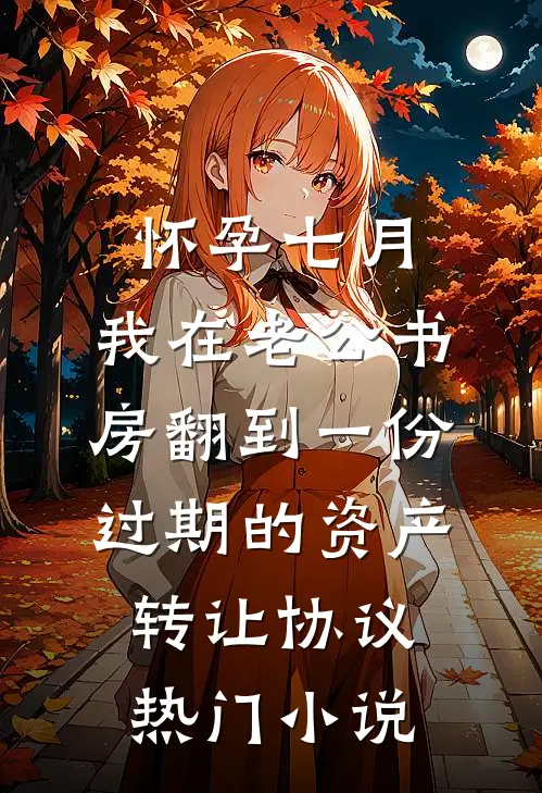 怀孕七月，我在老公书房翻到一份过期的资产转让协议热门小说