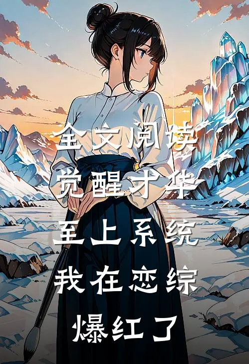 全文阅读觉醒才华至上系统，我在恋综爆红了