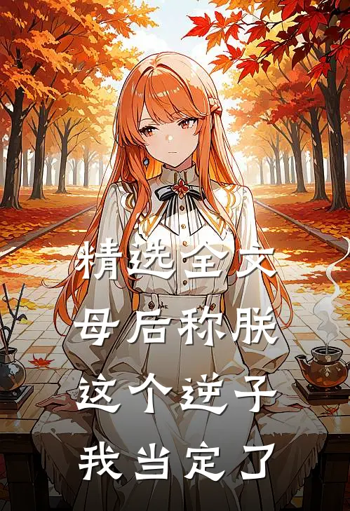 精选全文母后称朕，这个逆子我当定了
