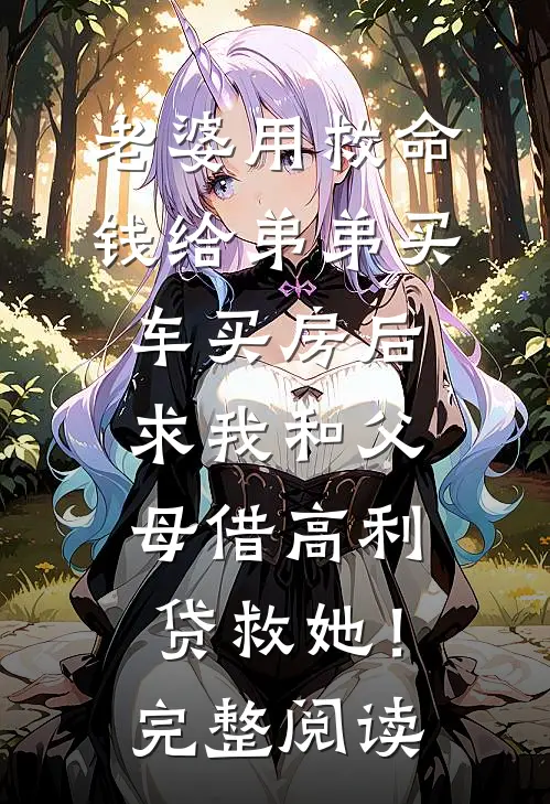 老婆用救命钱给弟弟买车买房后，求我和父母借高利贷救她！完整阅读