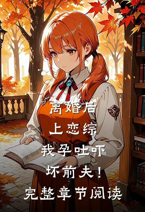 离婚后上恋综，我孕吐吓坏前夫！完整章节阅读