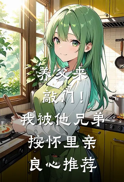 养父来敲门！我被他兄弟按怀里亲良心推荐
